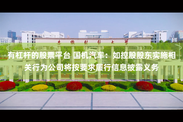 有杠杆的股票平台 国机汽车：如控股股东实施相关行为公司将按要求履行信息披露义务