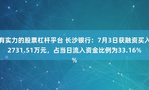 有实力的股票杠杆平台 长沙银行：7月3日获融资买入2731.51万元，占当日流入资金比例为33.16%