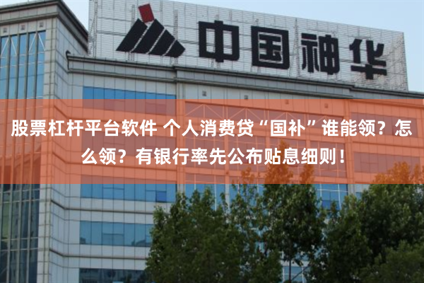 股票杠杆平台软件 个人消费贷“国补”谁能领？怎么领？有银行率先公布贴息细则！