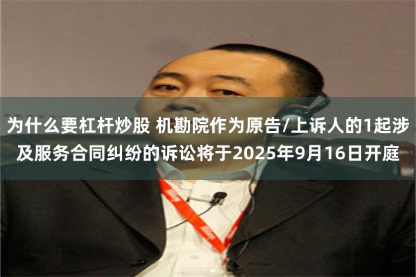 为什么要杠杆炒股 机勘院作为原告/上诉人的1起涉及服务合同纠纷的诉讼将于2025年9月16日开庭